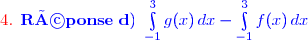 {\red{\text{4. }}\blue{\mathbf{Réponse\ d)}\ \int\limits_{-1}^3g(x)\,dx-\int\limits_{-1}^3f(x)\,dx}